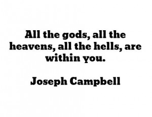 ... the heavens, all the hells, are within you. - Joseph Campbell #quotes