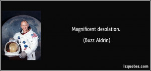 Magnificent desolation. - Buzz Aldrin