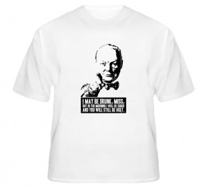Winston Churchill Funny drunk quote t-shirt your are still ugly!