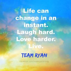 Life can change in an instant. Laugh hard. Love harder. Live. # ...