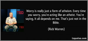 Worry is really just a form of atheism. Every time you worry, you're ...