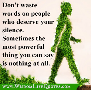 Don’t waste words on people who deserve your silence