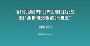 ... thousand words will not leave so deep an impression as one deed