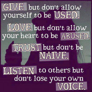 to be used. Love but don't allow your heart to be abused. Trust ...