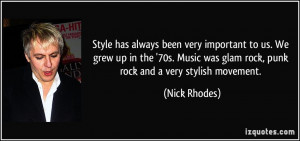... Music was glam rock, punk rock and a very stylish movement. - Nick