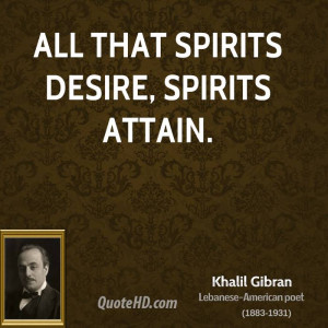 All that spirits desire, spirits attain.