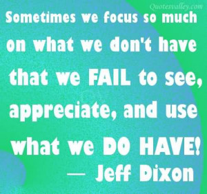 Sometimes We Focus So Much On What We Don’t Have That We Fail To See