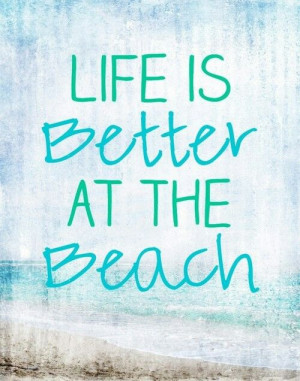 Life is better at the beach.