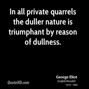 ... quarrels the duller nature is triumphant by reason of dullness