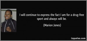 ... the fact I am for a drug-free sport and always will be. - Marion Jones