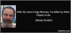 Hello. My name is Inigo Montoya. You killed my father. Prepare to die ...