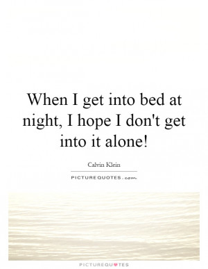 ... Bed At Night, I Hope I Don't Get Into It Alone! Quote | Picture Quotes