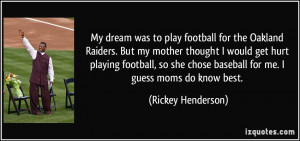 My dream was to play football for the Oakland Raiders. But my mother ...