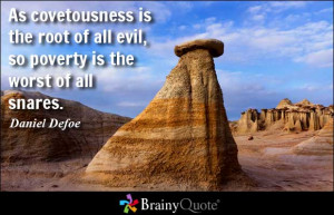 As covetousness is the root of all evil, so poverty is the worst of ...