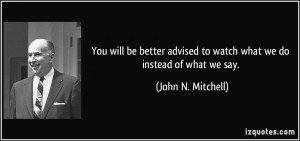You will be better advised to watch what we do instead of what we say ...