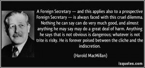 ... poised between the cliche and the indiscretion. - Harold MacMillan