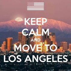 KEEP CALM AND MOVE TO LOS ANGELES More