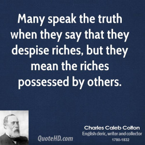 Many speak the truth when they say that they despise riches, but they ...