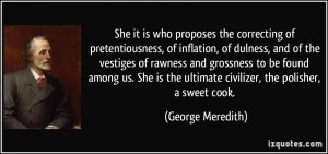 She it is who proposes the correcting of pretentiousness, of inflation ...