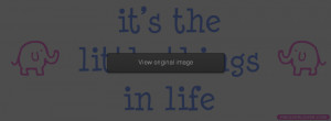 Its The Little Things In Life Facebook Covers More Life Covers for ...