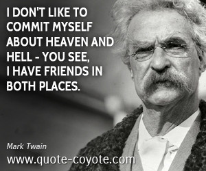 don't like to commit myself about heaven and hell - you see, I have ...