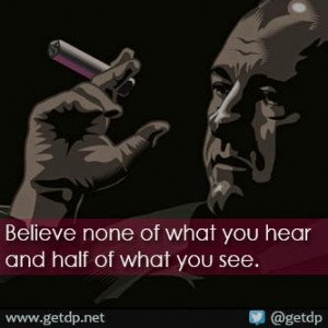 Believe none of what you hear and half of what you see.