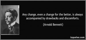 ... is always accompanied by drawbacks and discomforts. - Arnold Bennett