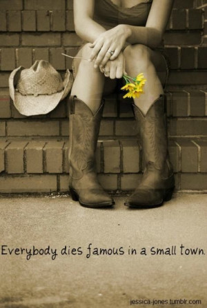Everybody dies famous in a small town