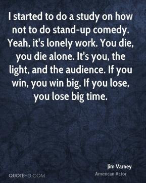 Jim Varney - I started to do a study on how not to do stand-up comedy ...