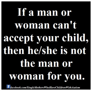 To take it a step further, if a man or woman can't accept your child's ...