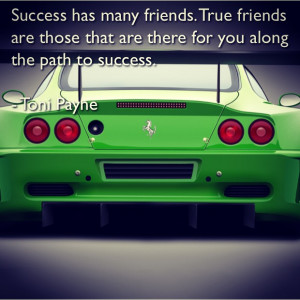 success has many friends true friends are those that are there for you ...