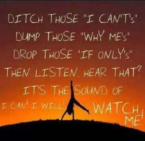Stop feeling sorry for yourself. Stop making excuses.