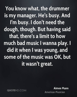 You know what, the drummer is my manager. He's busy. And I'm busy. I ...