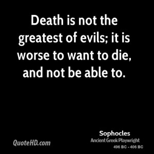 Death is not the greatest of evils; it is worse to want to die, and ...