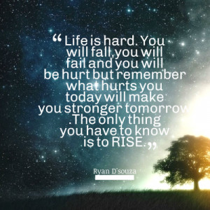 23829-life-is-hard-you-will-fallyou-will-fail-and-you-will-be-hurt.png