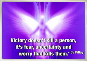 ... doesn't kill a person,it's fear, uncertainty andworry that kills them
