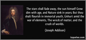 ... , The wreck of matter, and the crush of worlds. - Joseph Addison