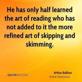 Arthur Balfour - He has only half learned the art of reading who has ...