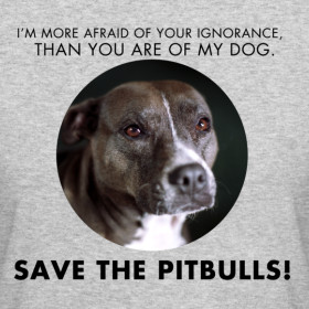 Design ~ Save Pitbulls Womens Tee, I'm More afraid of your ignorance ...