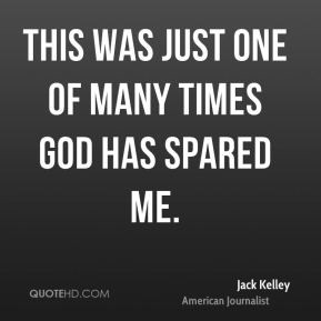 Jack Kelley - This was just one of many times God has spared me.