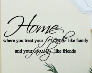 Wall Quote Sticker Decal - Home, Wh ere You Treat Your Friends Like ...