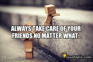 Caring Quotes For Friends Always take care of your