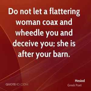 Do not let a flattering woman coax and wheedle you and deceive you ...