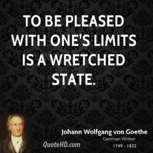 To be pleased with one's limits is a wretched state.