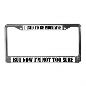 Funny Indecision Quote License Frame