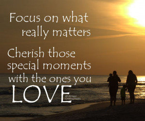 Focus on what really matters...CHERISH those special MOMENTS with the ...