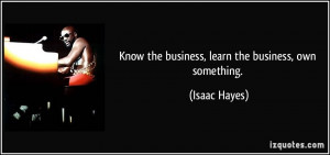 quote-know-the-business-learn-the-business-own-something-isaac-hayes ...