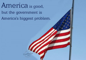 America Quote: America is good, but the government is...