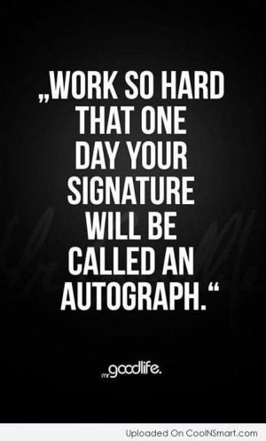 Hard Work Quote: Work so hard that one day your...