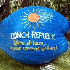 Conch Republic ... 'We're all here ... 'cause we're not all there!